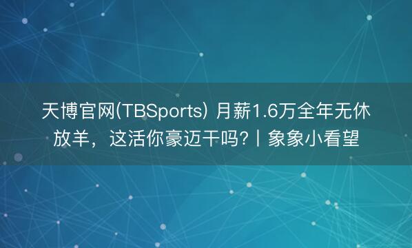 天博官网(TBSports) 月薪1.6万全年无休放羊，这活你豪迈干吗?丨象象小看望