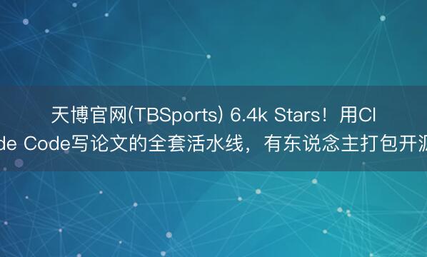 天博官网(TBSports) 6.4k Stars！用Claude Code写论文的全套活水线，有东说念主打包开源了