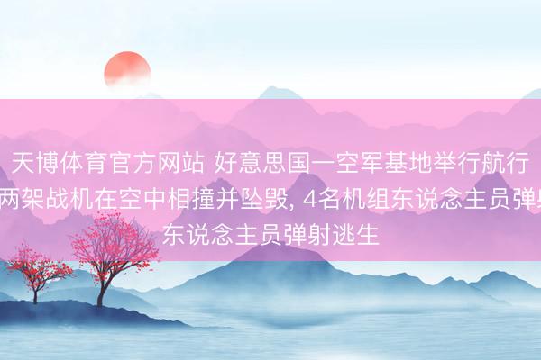 天博体育官方网站 好意思国一空军基地举行航行扮演, 两架战机在空中相撞并坠毁, 4名